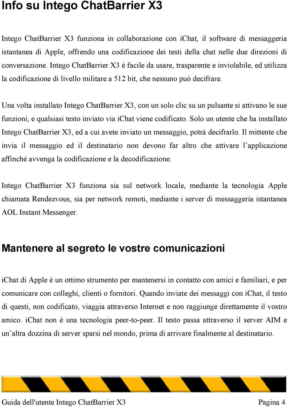 Una volta installato Intego ChatBarrier X3, con un solo clic su un pulsante si attivano le sue funzioni, e qualsiasi testo inviato via ichat viene codificato.