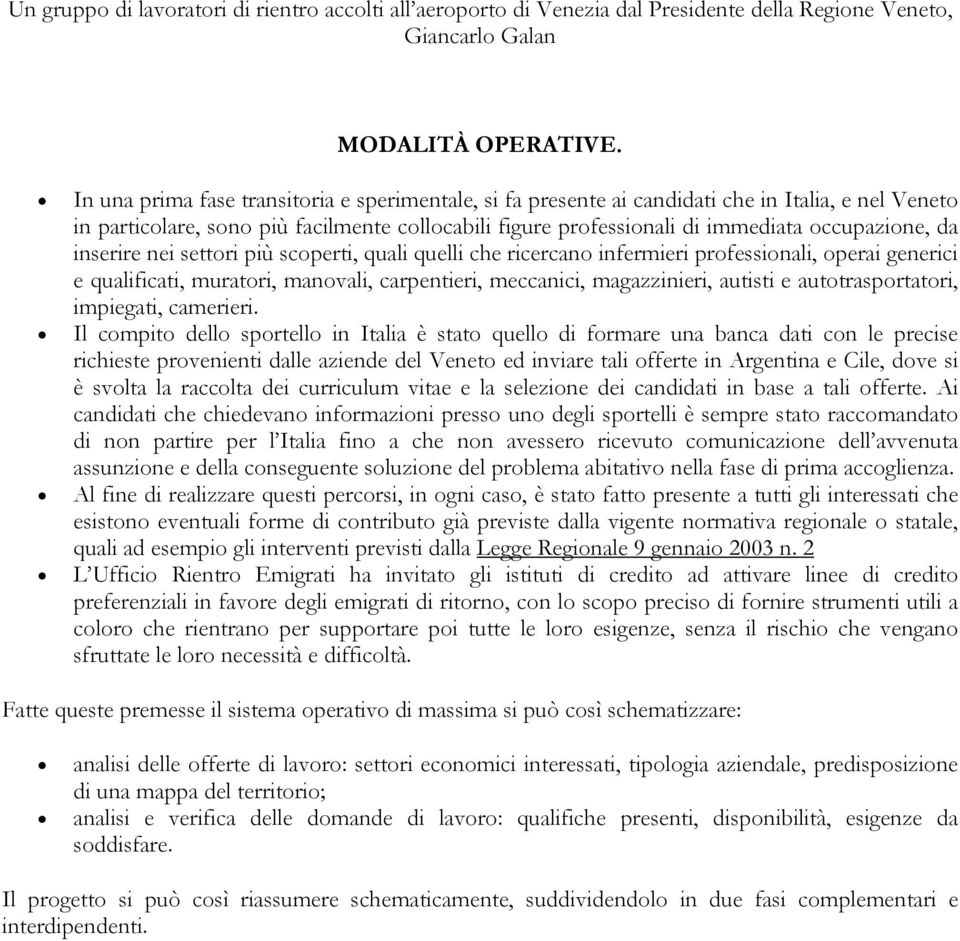 inserire nei settori più scoperti, quali quelli che ricercano infermieri professionali, operai generici e qualificati, muratori, manovali, carpentieri, meccanici, magazzinieri, autisti e