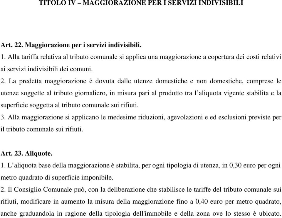 La predetta maggiorazione è dovuta dalle utenze domestiche e non domestiche, comprese le utenze soggette al tributo giornaliero, in misura pari al prodotto tra l aliquota vigente stabilita e la