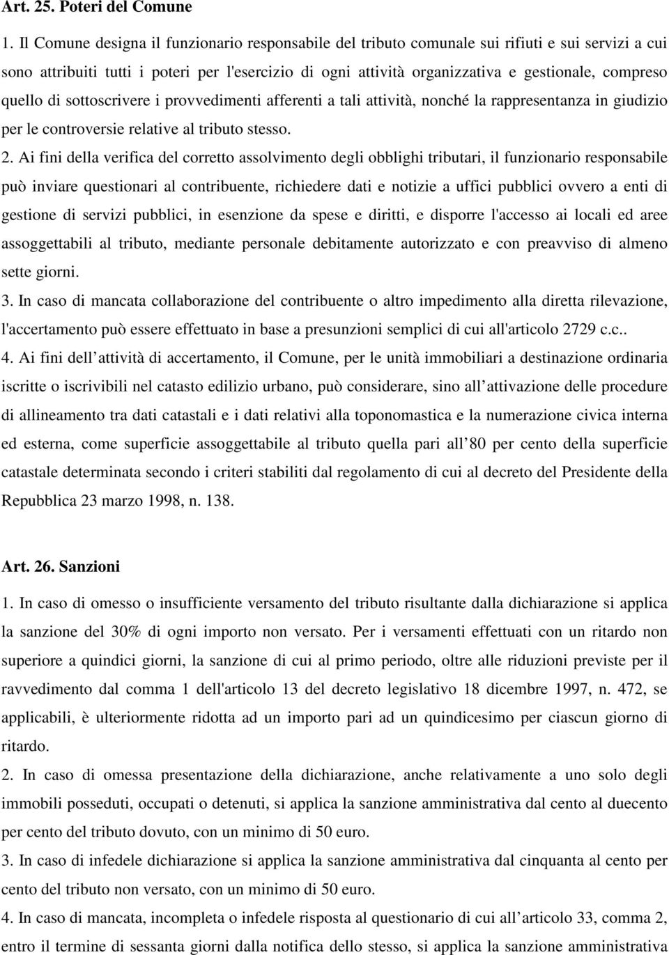 quello di sottoscrivere i provvedimenti afferenti a tali attività, nonché la rappresentanza in giudizio per le controversie relative al tributo stesso. 2.