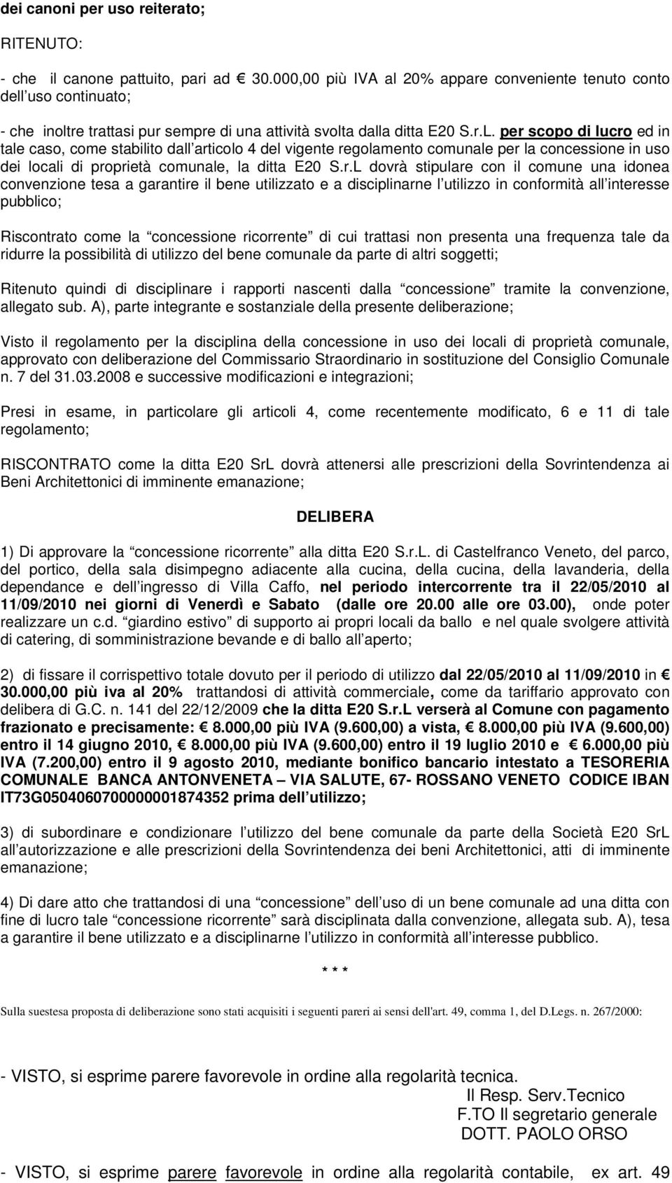 per scopo di lucro ed in tale caso, come stabilito dall articolo 4 del vigente regolamento comunale per la concessione in uso dei locali di proprietà comunale, la ditta E20 S.r.L dovrà stipulare con