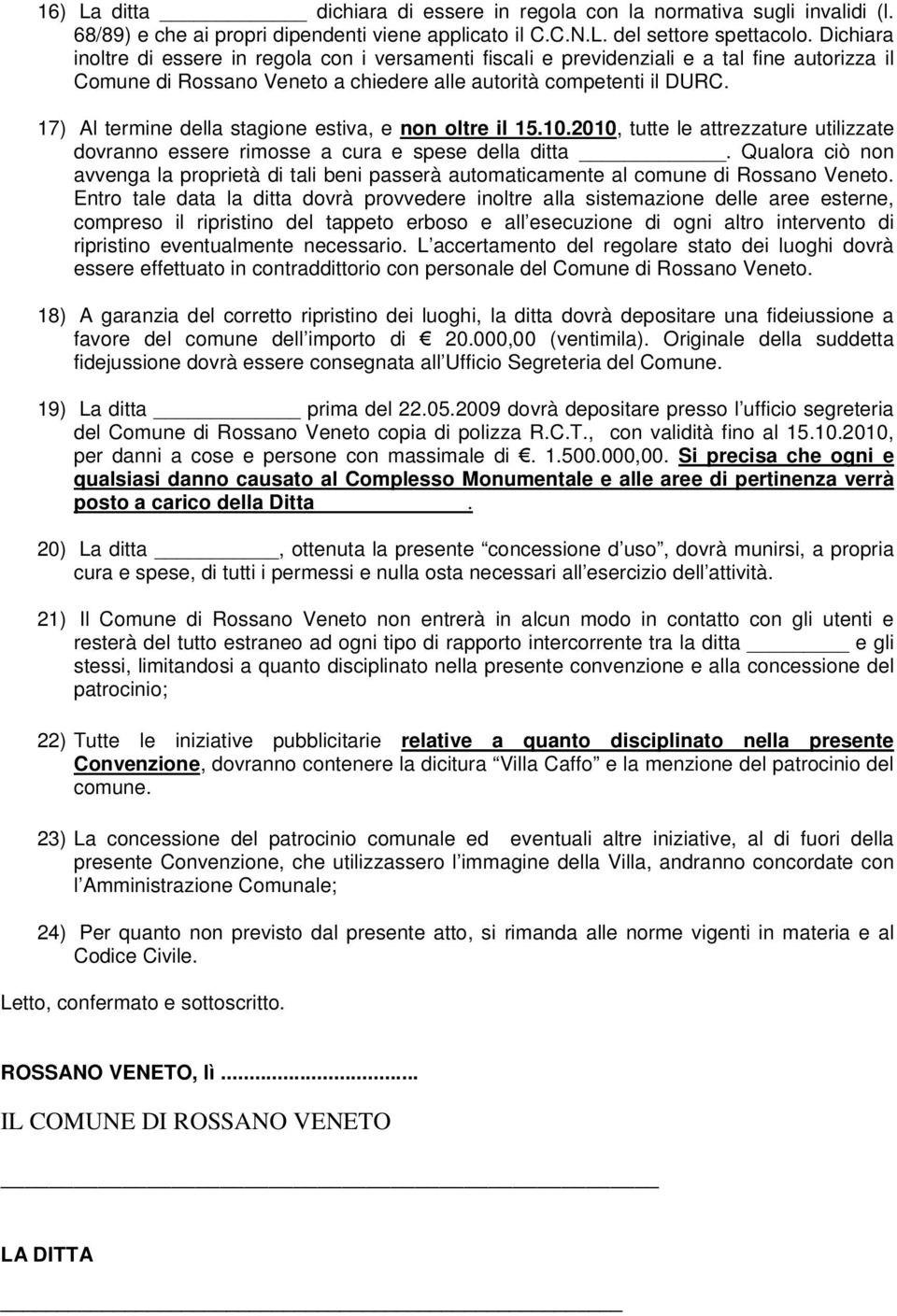 17) Al termine della stagione estiva, e non oltre il 15.10.2010, tutte le attrezzature utilizzate dovranno essere rimosse a cura e spese della ditta.