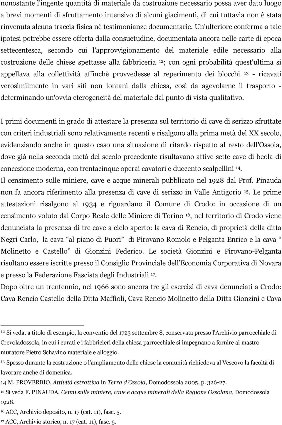 Un'ulteriore conferma a tale ipotesi potrebbe essere offerta dalla consuetudine, documentata ancora nelle carte di epoca settecentesca, secondo cui l'approvvigionamento del materiale edile necessario