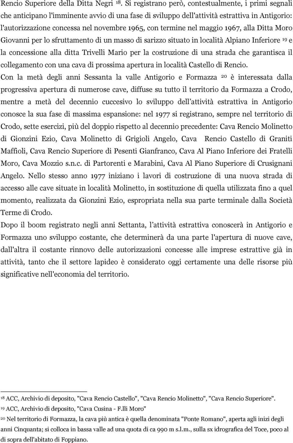 termine nel maggio 1967, alla Ditta Moro Giovanni per lo sfruttamento di un masso di sarizzo situato in località Alpiano Inferiore 19 e la concessione alla ditta Trivelli Mario per la costruzione di