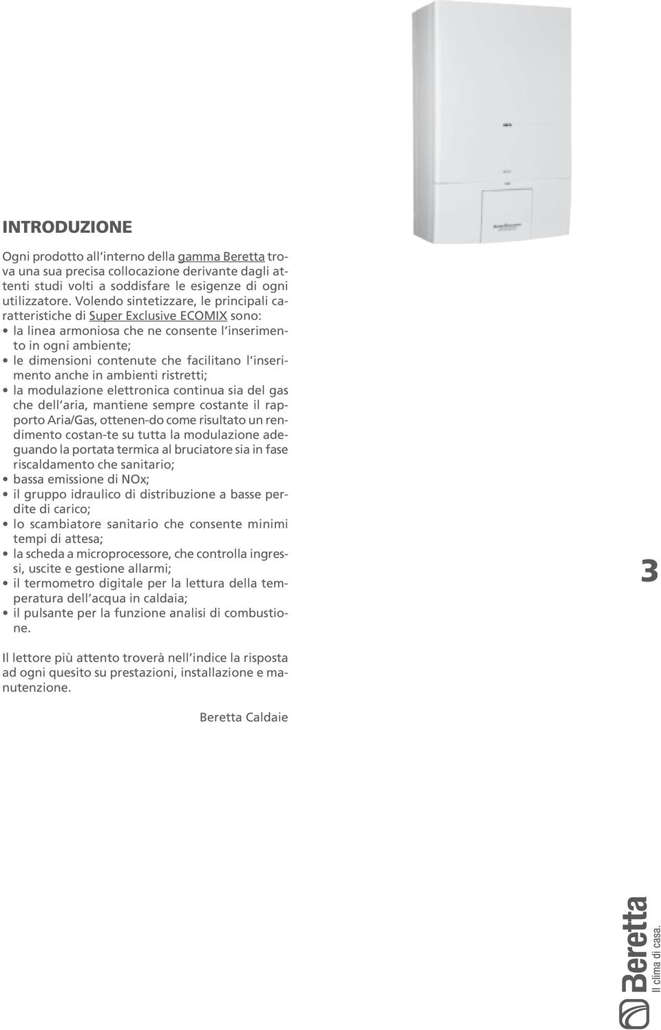 inserimento anche in ambienti ristretti; la modulazione elettronica continua sia del gas che dell aria, mantiene sempre costante il rapporto Aria/Gas, ottenen-do come risultato un rendimento