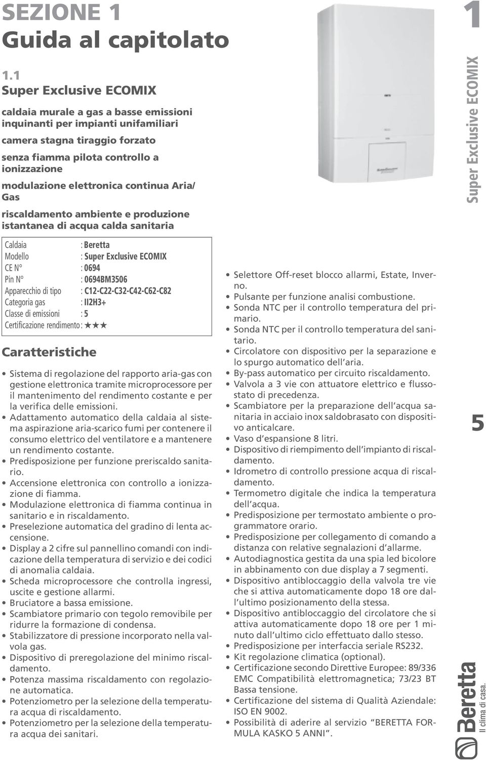 elettronica continua Aria/ Gas riscaldamento ambiente e produzione istantanea di acqua calda sanitaria 1 Super Exclusive ECOMIX Caldaia : Beretta Modello : Super Exclusive ECOMIX CE N : 0694 Pin N :