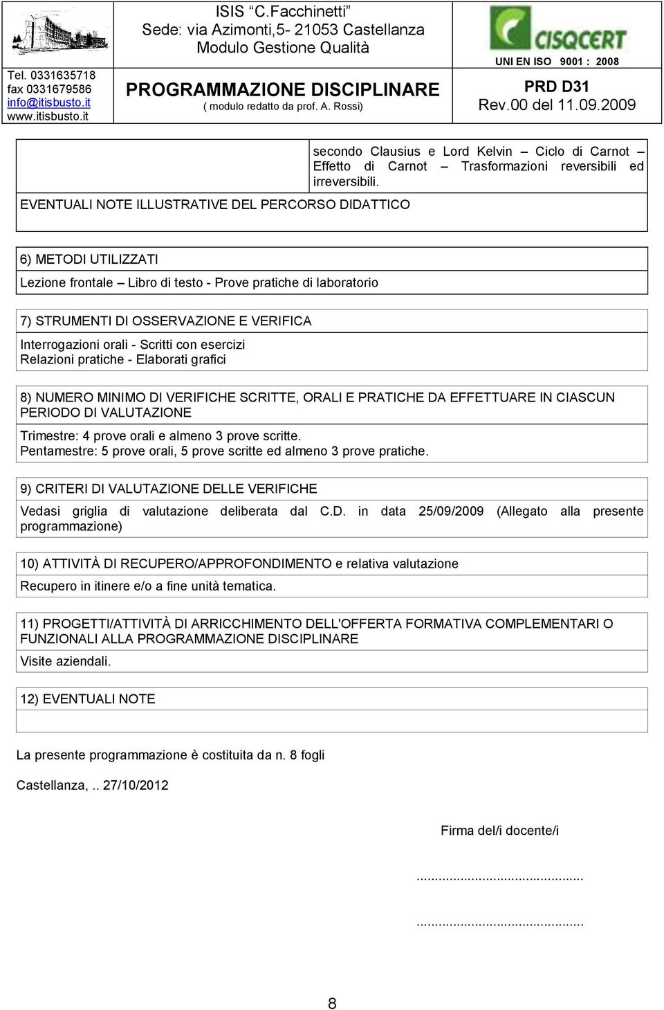 grafici 8) NUMERO MINIMO DI VERIFICHE SCRITTE, ORALI E PRATICHE DA EFFETTUARE IN CIASCUN PERIODO DI VALUTAZIONE Trimestre: 4 prove orali e almeno 3 prove scritte.