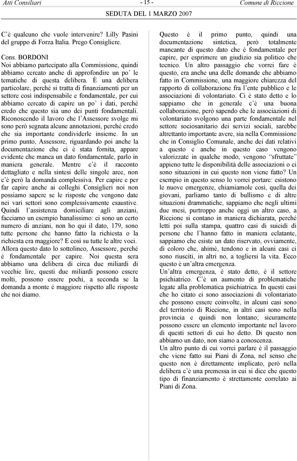 punti fondamentali. Riconoscendo il lavoro che l Assessore svolge mi sono però segnata alcune annotazioni, perché credo che sia importante condividerle insieme.