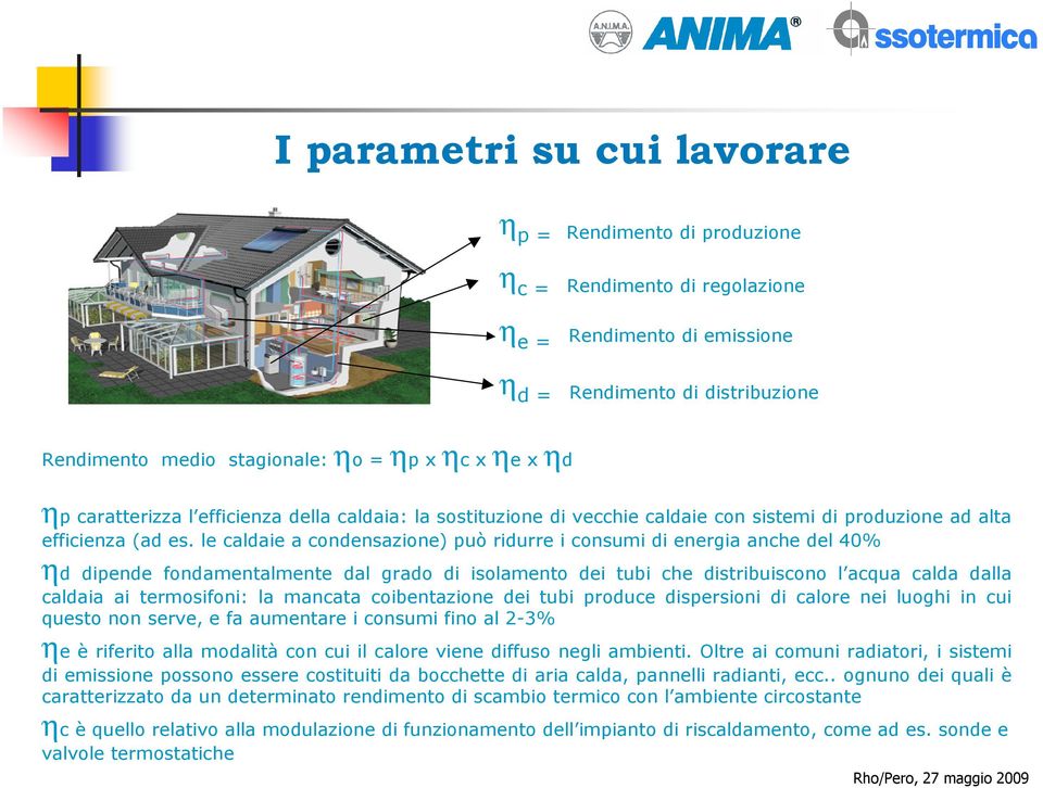 le caldaie a condensazione) può ridurre i consumi di energia anche del 40% ηd dipende fondamentalmente dal grado di isolamento dei tubi che distribuiscono l acqua calda dalla caldaia ai termosifoni: