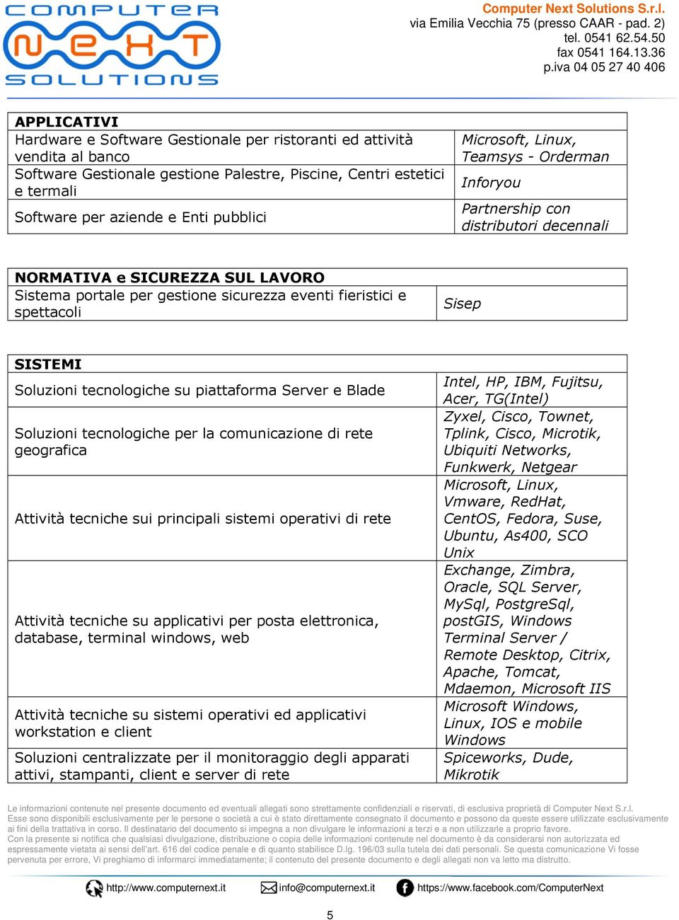 SISTEMI Soluzioni tecnologiche su piattaforma Server e Blade Soluzioni tecnologiche per la comunicazione di rete geografica Attività tecniche sui principali sistemi operativi di rete Attività