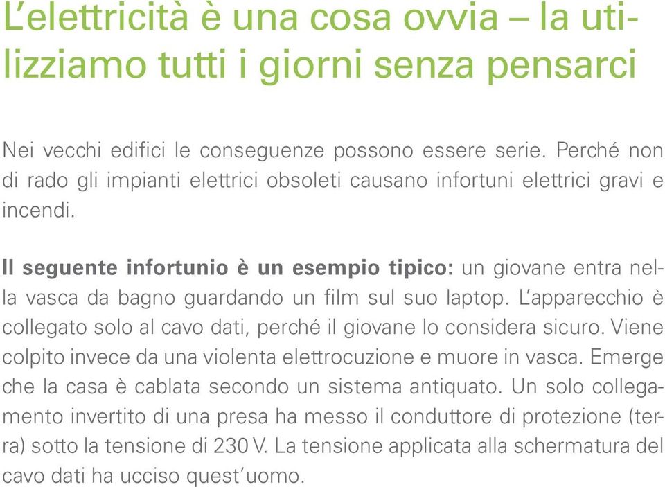 Il seguente infortunio è un esempio tipico: un giovane entra nella vasca da bagno guardando un film sul suo laptop.