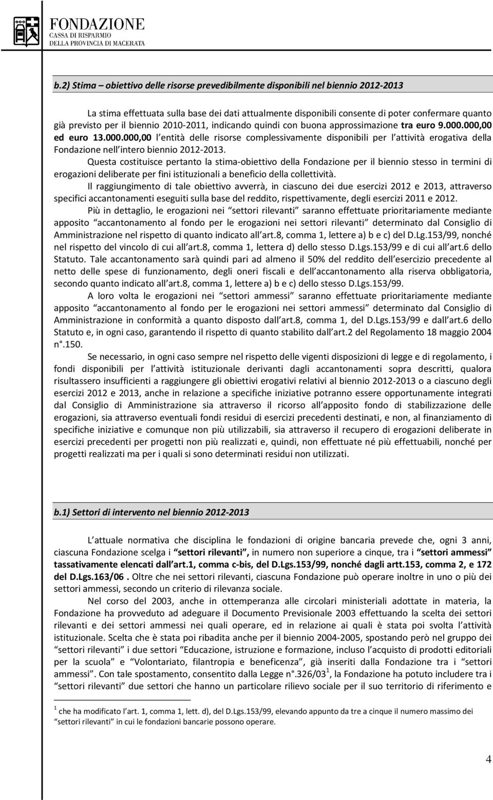 000,00 ed euro 13.000.000,00 l entità delle risorse complessivamente disponibili per l attività erogativa della Fondazione nell intero biennio 2012-2013.