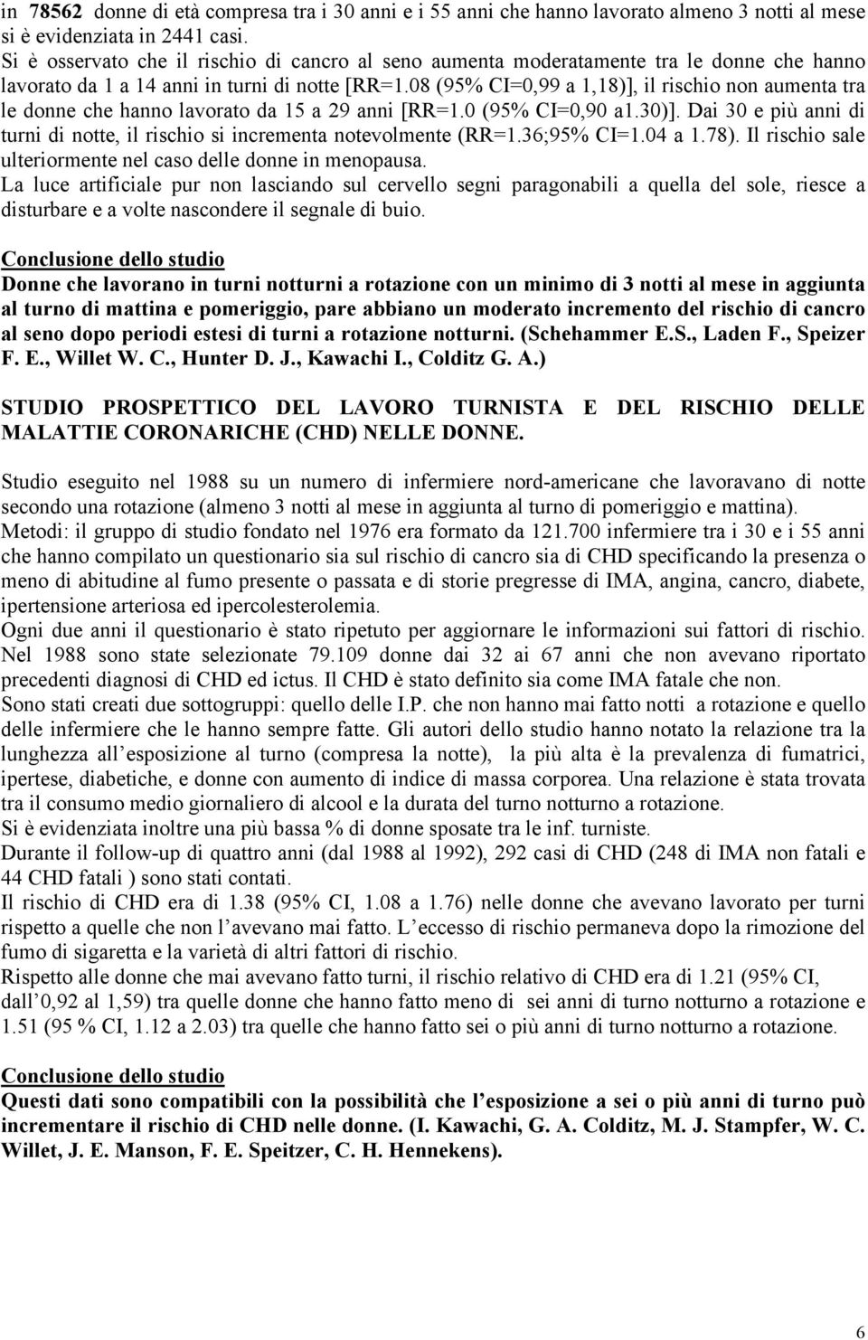 08 (95% CI=0,99 a 1,18)], il rischio non aumenta tra le donne che hanno lavorato da 15 a 29 anni [RR=1.0 (95% CI=0,90 a1.30)].