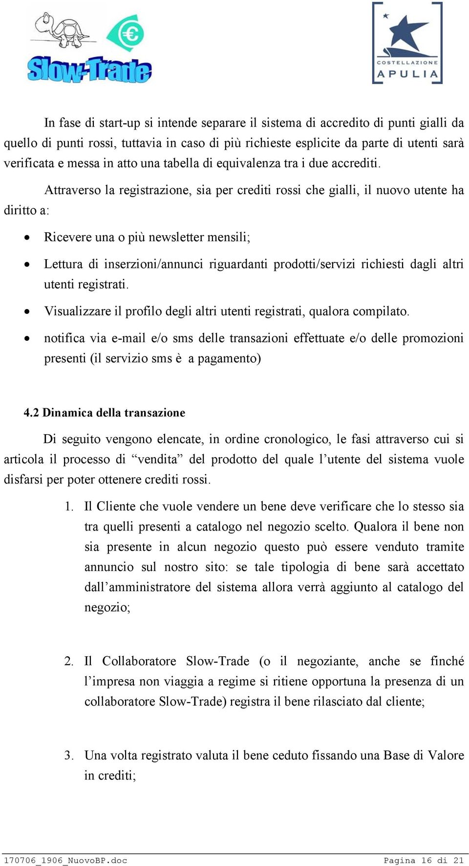 diritto a: Attraverso la registrazione, sia per crediti rossi che gialli, il nuovo utente ha Ricevere una o più newsletter mensili; Lettura di inserzioni/annunci riguardanti prodotti/servizi