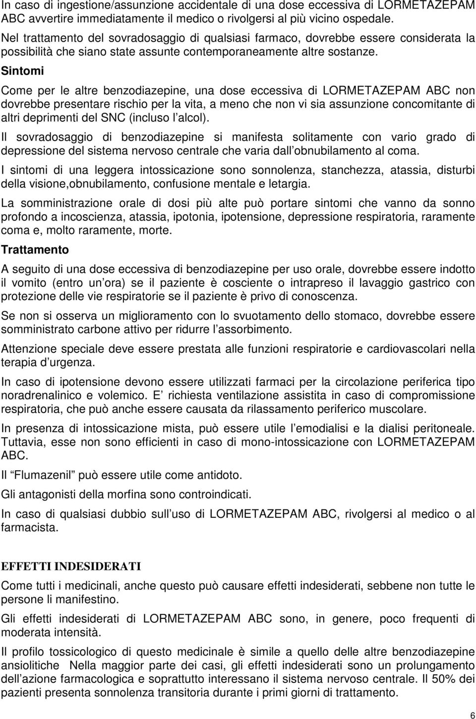 Sintomi Come per le altre benzodiazepine, una dose eccessiva di LORMETAZEPAM ABC non dovrebbe presentare rischio per la vita, a meno che non vi sia assunzione concomitante di altri deprimenti del SNC