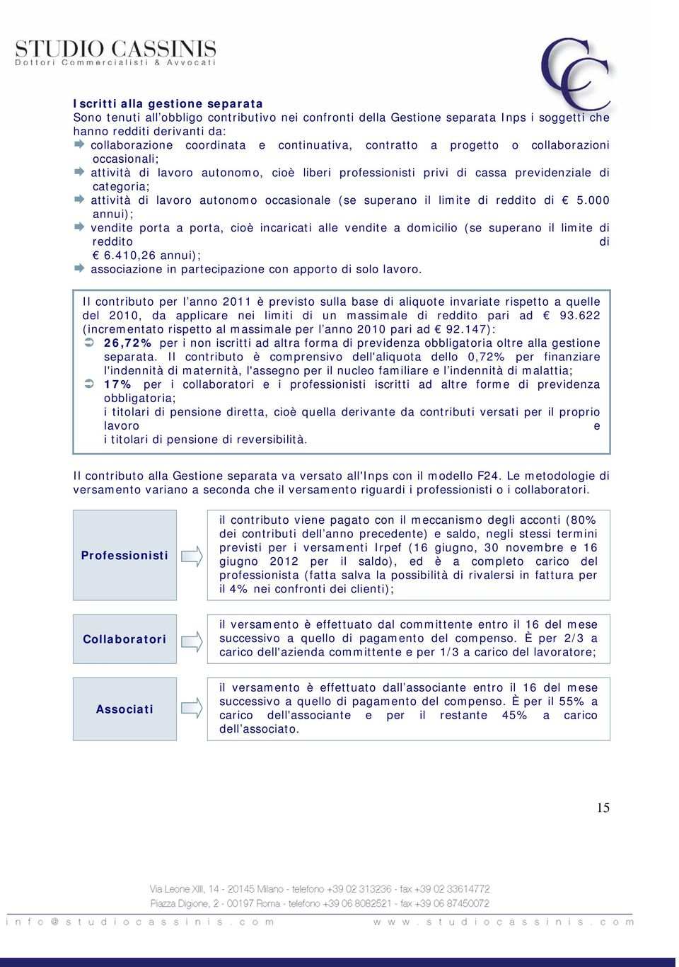 superano il limite di reddito di 5.000 annui); vendite porta a porta, cioè incaricati alle vendite a domicilio (se superano il limite di reddito di 6.