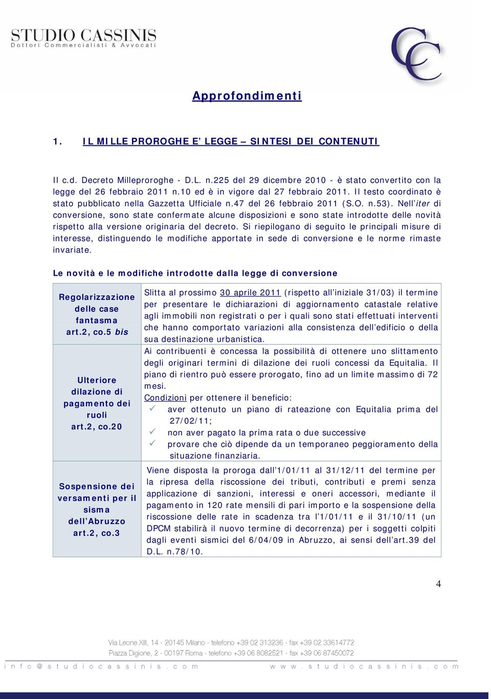 Nell iter di conversione, sono state confermate alcune disposizioni e sono state introdotte delle novità rispetto alla versione originaria del decreto.