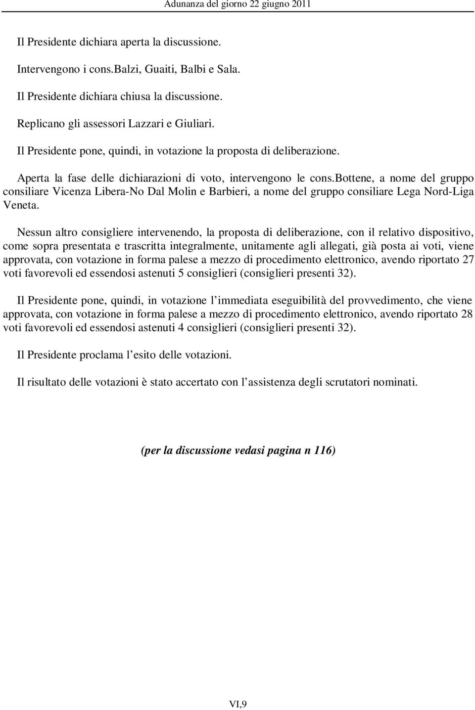 bottene, a nome del gruppo consiliare Vicenza Libera-No Dal Molin e Barbieri, a nome del gruppo consiliare Lega Nord-Liga Veneta.