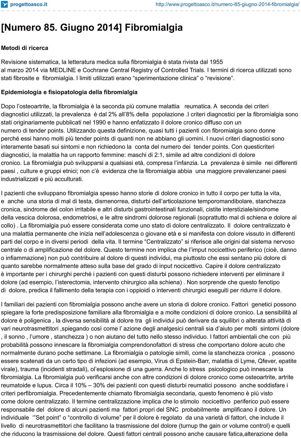 Controlled Trials. I termini di ricerca utilizzati sono stati fibrosite e fibromialgia. I limiti utilizzati erano sperimentazione clinica o revisione.