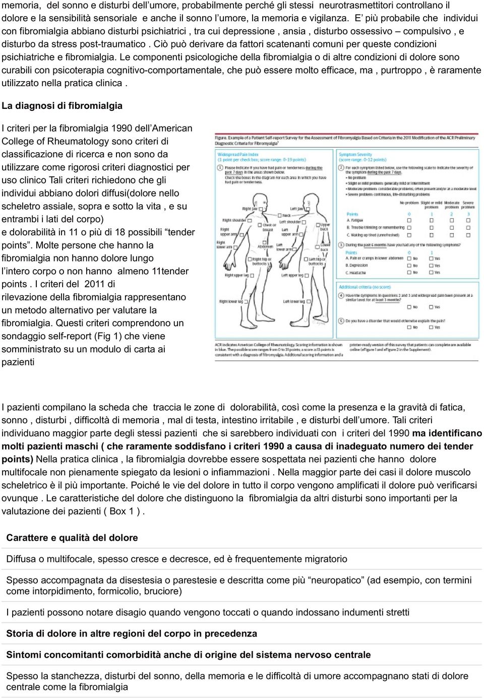 Ciò può derivare da fattori scatenanti comuni per queste condizioni psichiatriche e fibromialgia.