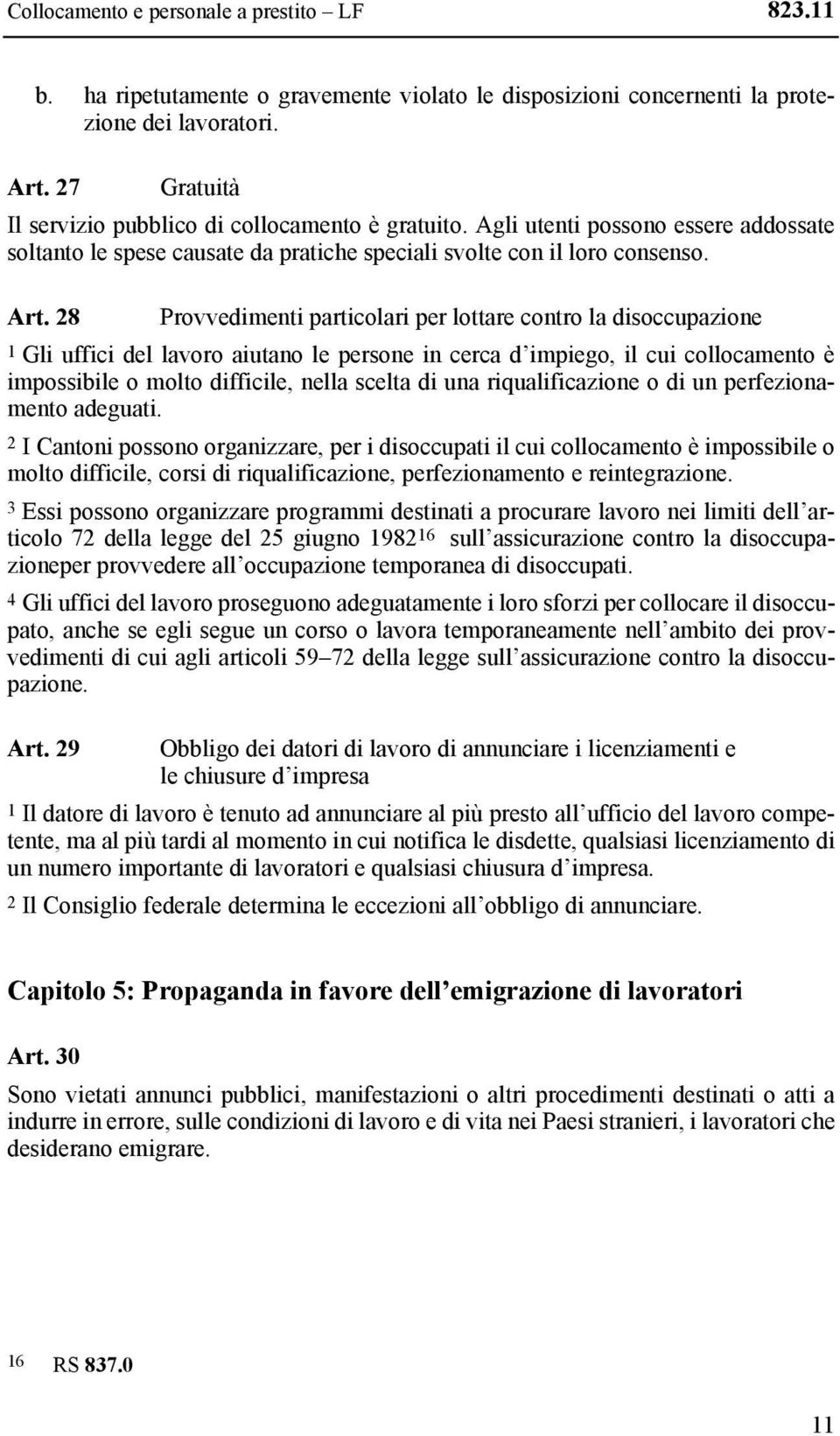 28 Provvedimenti particolari per lottare contro la disoccupazione 1 Gli uffici del lavoro aiutano le persone in cerca d impiego, il cui collocamento è impossibile o molto difficile, nella scelta di