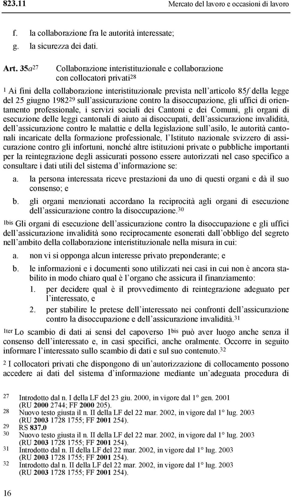 sull assicurazione contro la disoccupazione, gli uffici di orientamento professionale, i servizi sociali dei Cantoni e dei Comuni, gli organi di esecuzione delle leggi cantonali di aiuto ai