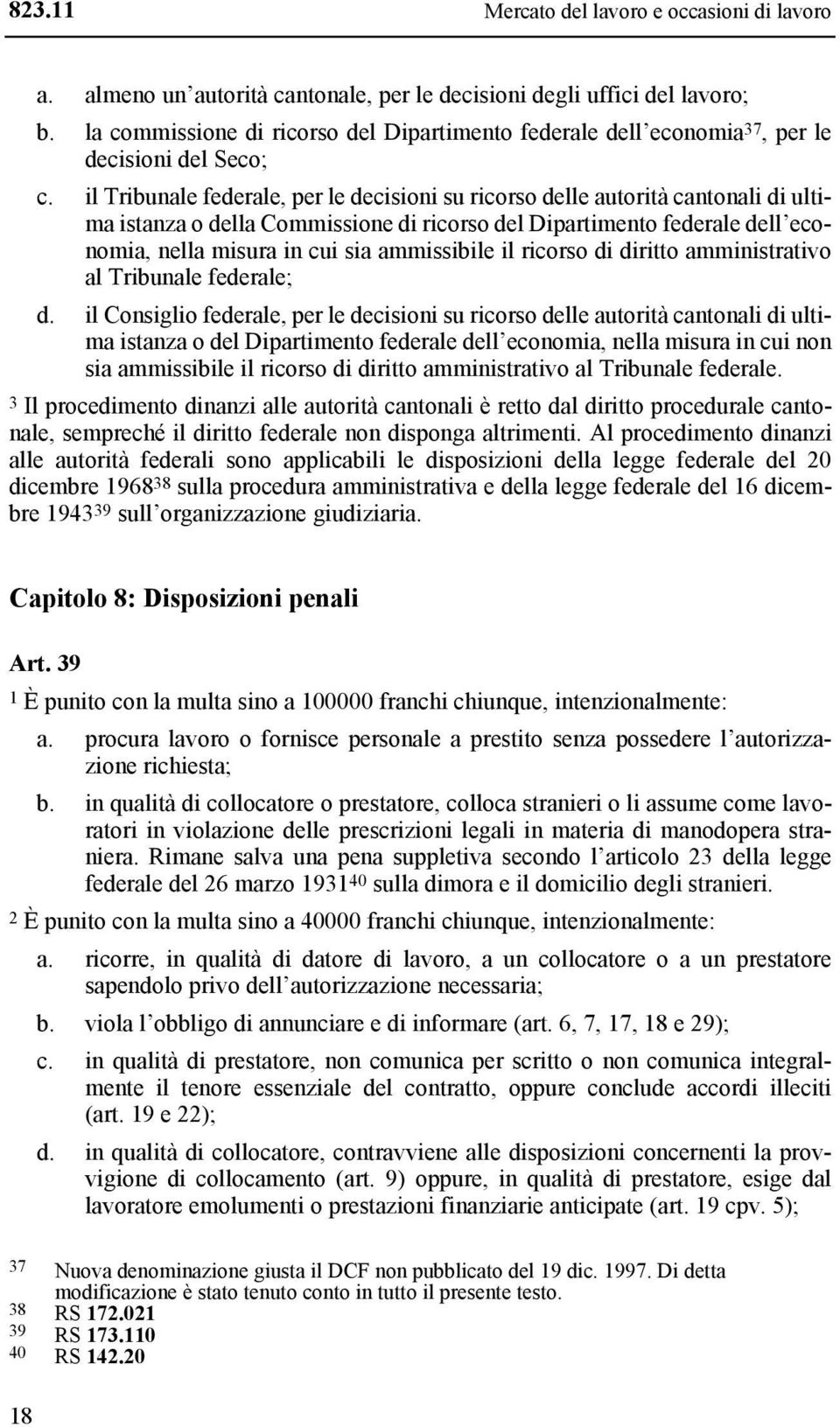 il Tribunale federale, per le decisioni su ricorso delle autorità cantonali di ultima istanza o della Commissione di ricorso del Dipartimento federale dell economia, nella misura in cui sia