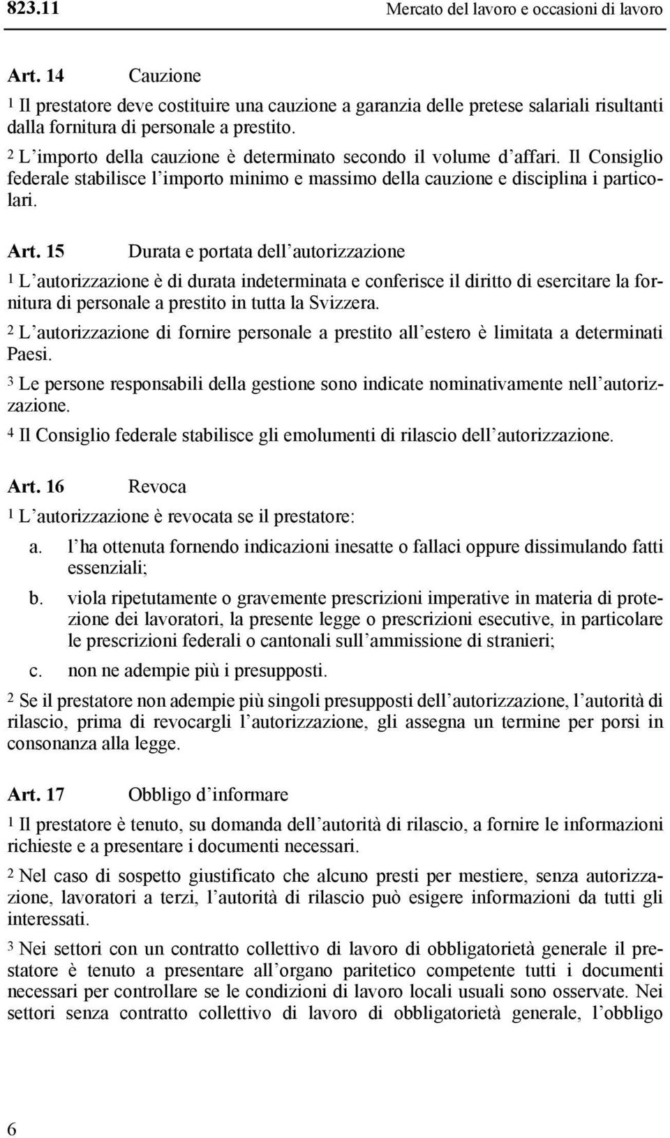 15 Durata e portata dell autorizzazione 1 L autorizzazione è di durata indeterminata e conferisce il diritto di esercitare la fornitura di personale a prestito in tutta la Svizzera.