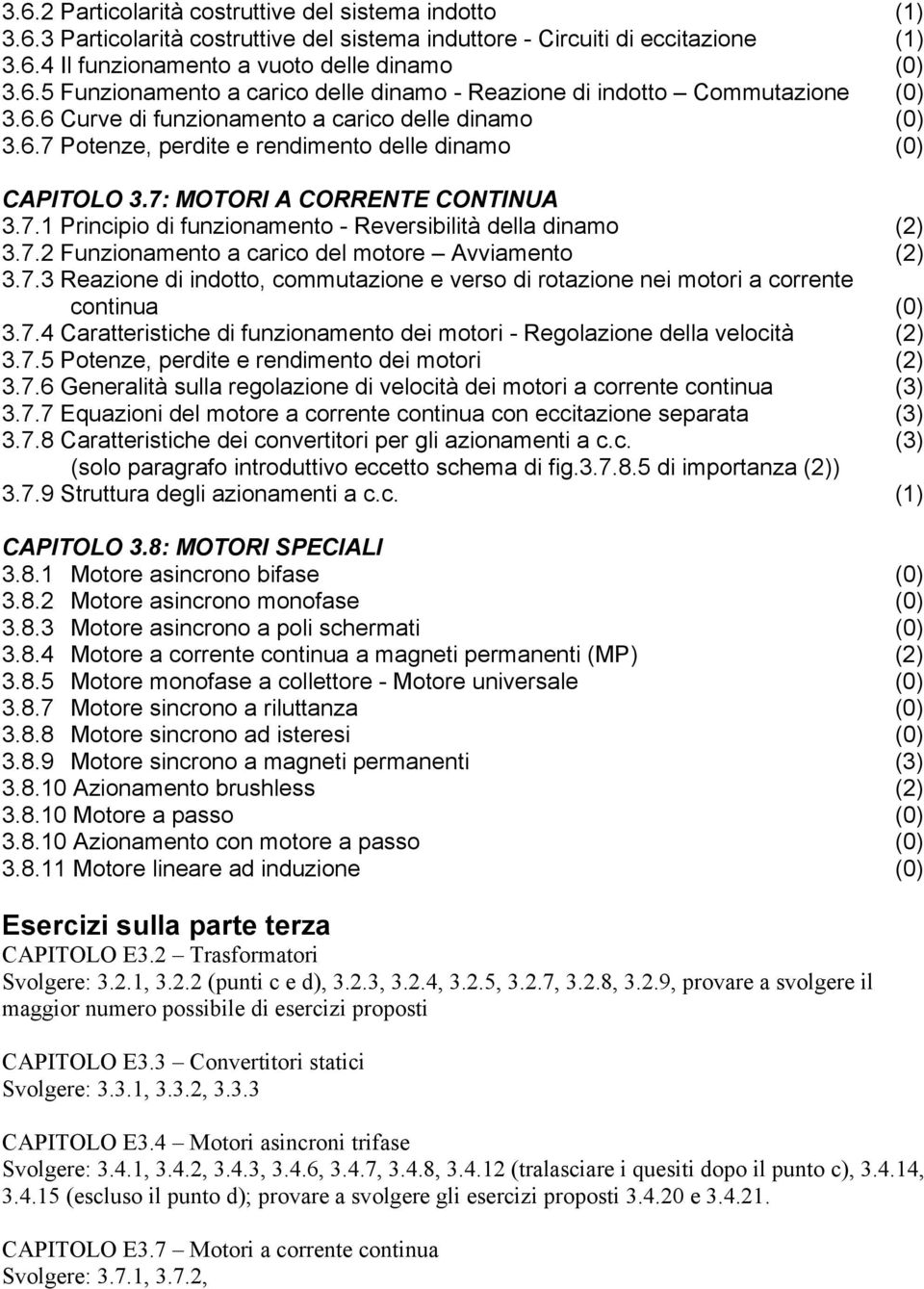 7.2 Funzionamento a carico del motore Avviamento (2) 3.7.3 Reazione di indotto, commutazione e verso di rotazione nei motori a corrente continua (0) 3.7.4 Caratteristiche di funzionamento dei motori - Regolazione della velocità (2) 3.