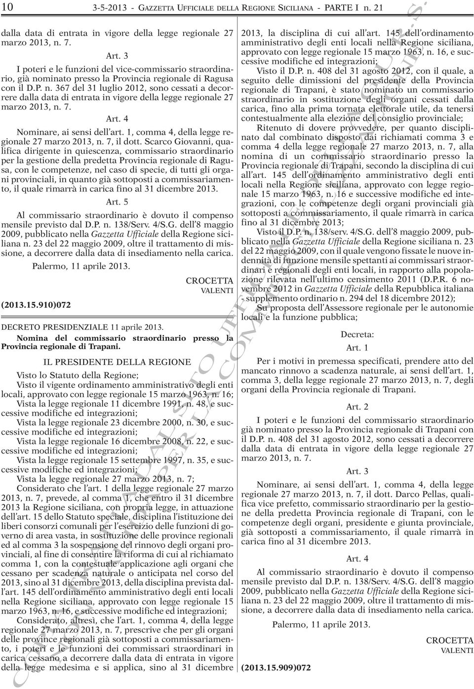 7. Art. 4 Nominare, ai sensi dell art. 1, comma 4, della legge regionale 27 marzo 2013, n. 7, il dott.