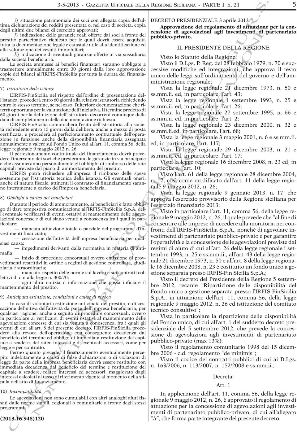 indicazione delle garanzie reali offerte dai soci a fronte del prestito partecipativo richiesto per le quali dovrà essere acquisita tutta la documentazione legale e catastale utile alla