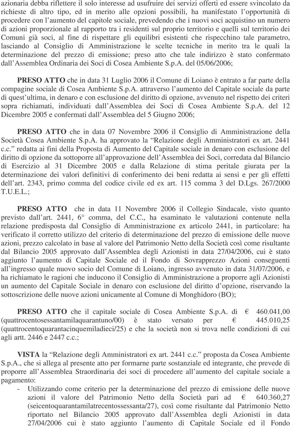 Comuni già soci, al fine di rispettare gli equilibri esistenti che rispecchino tale parametro, lasciando al Consiglio di Amministrazione le scelte tecniche in merito tra le quali la determinazione