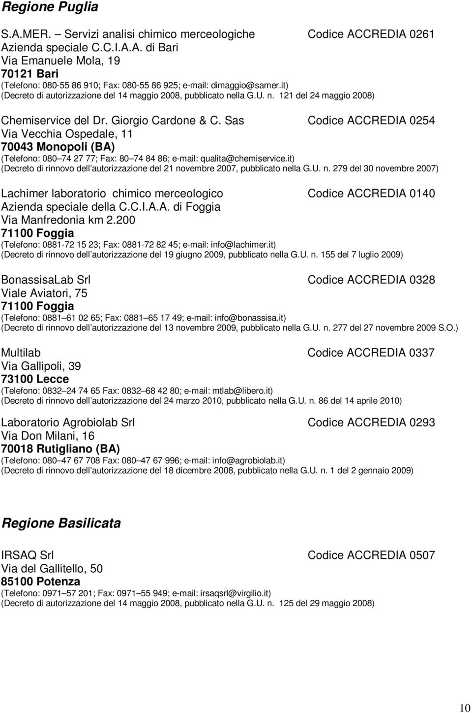 Sas Codice ACCREDIA 0254 Via Vecchia Ospedale, 11 70043 Monopoli (BA) (Telefono: 080 74 27 77; Fax: 80 74 84 86; e-mail: qualita@chemiservice.