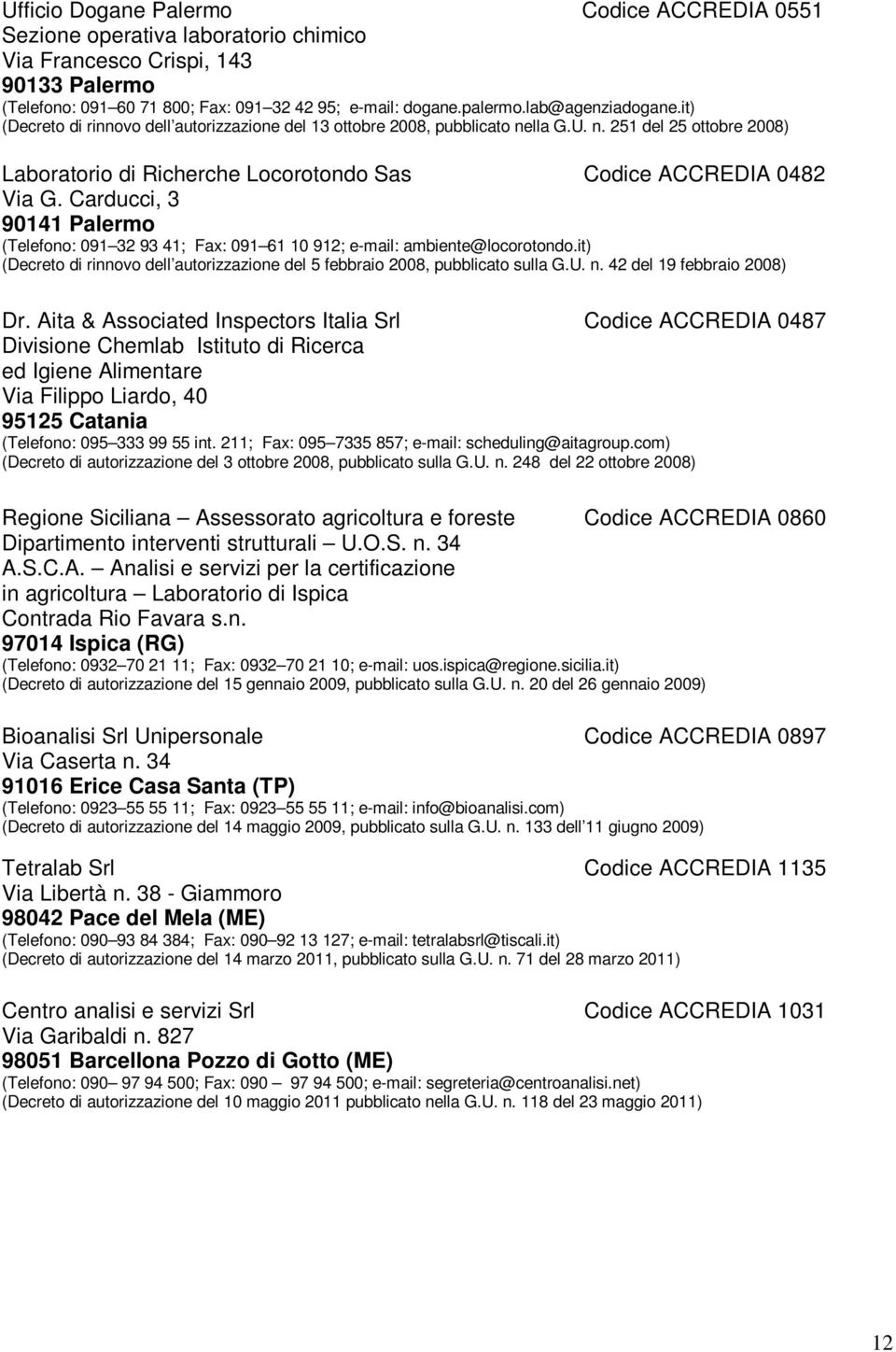 Carducci, 3 90141 Palermo (Telefono: 091 32 93 41; Fax: 091 61 10 912; e-mail: ambiente@locorotondo.it) (Decreto di rinnovo dell autorizzazione del 5 febbraio 2008, pubblicato sulla G.U. n.