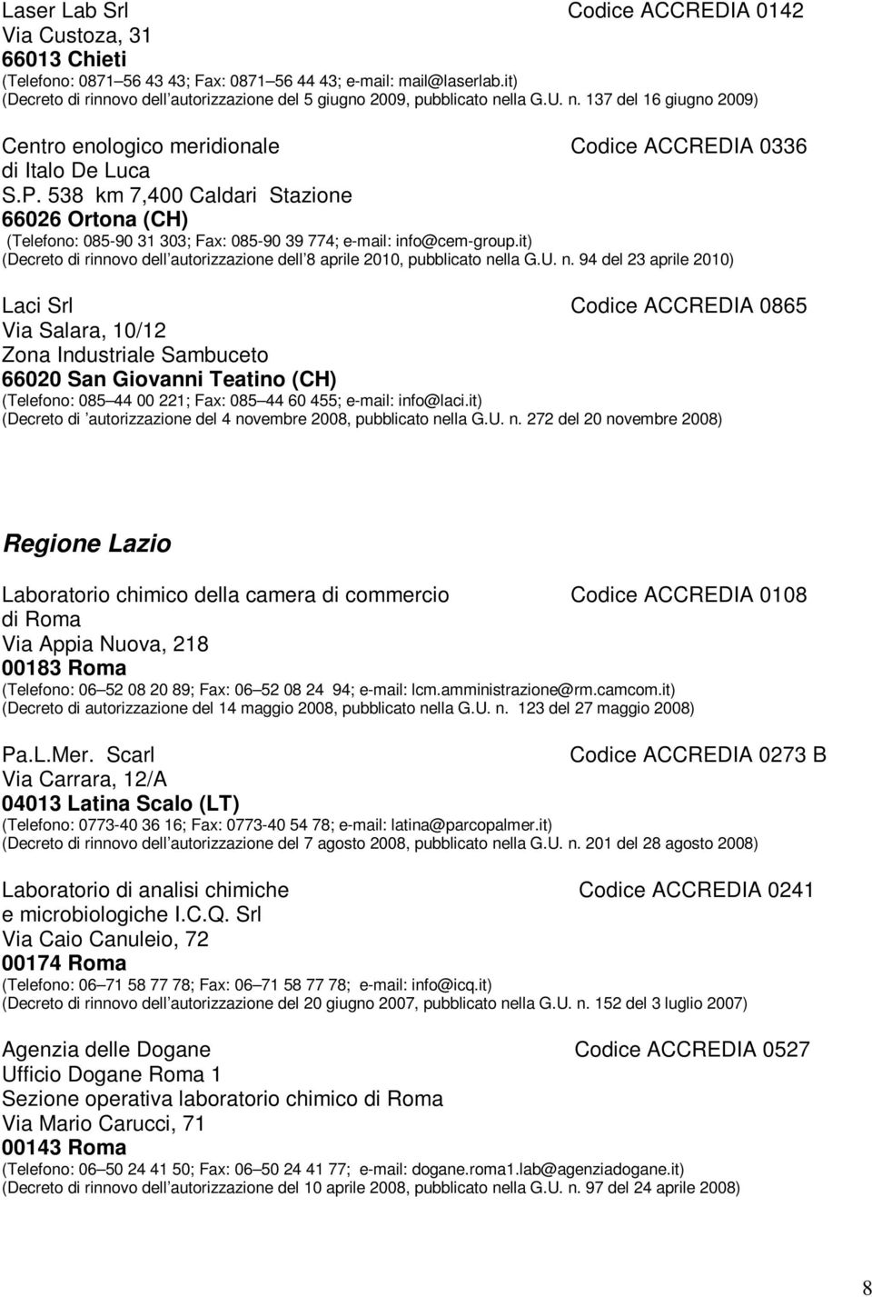 538 km 7,400 Caldari Stazione 66026 Ortona (CH) (Telefono: 085-90 31 303; Fax: 085-90 39 774; e-mail: info@cem-group.it) (Decreto di rinnovo dell autorizzazione dell 8 aprile 2010, pubblicato nella G.