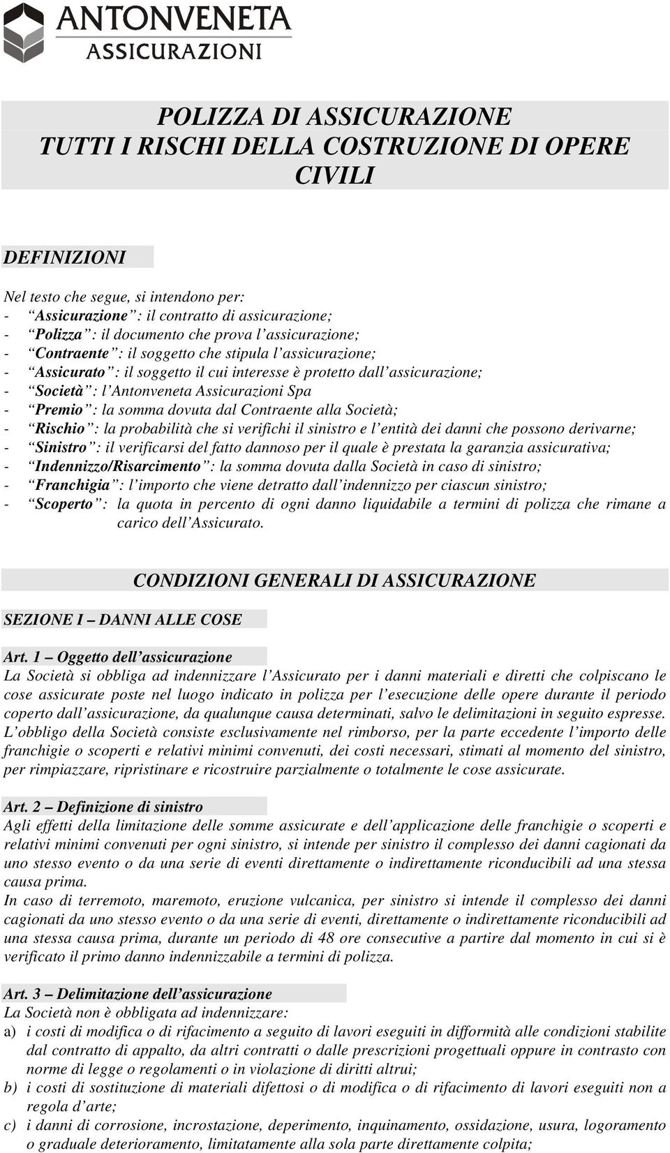 Spa - Premio : la somma dovuta dal Contraente alla Società; - Rischio : la probabilità che si verifichi il sinistro e l entità dei danni che possono derivarne; - Sinistro : il verificarsi del fatto