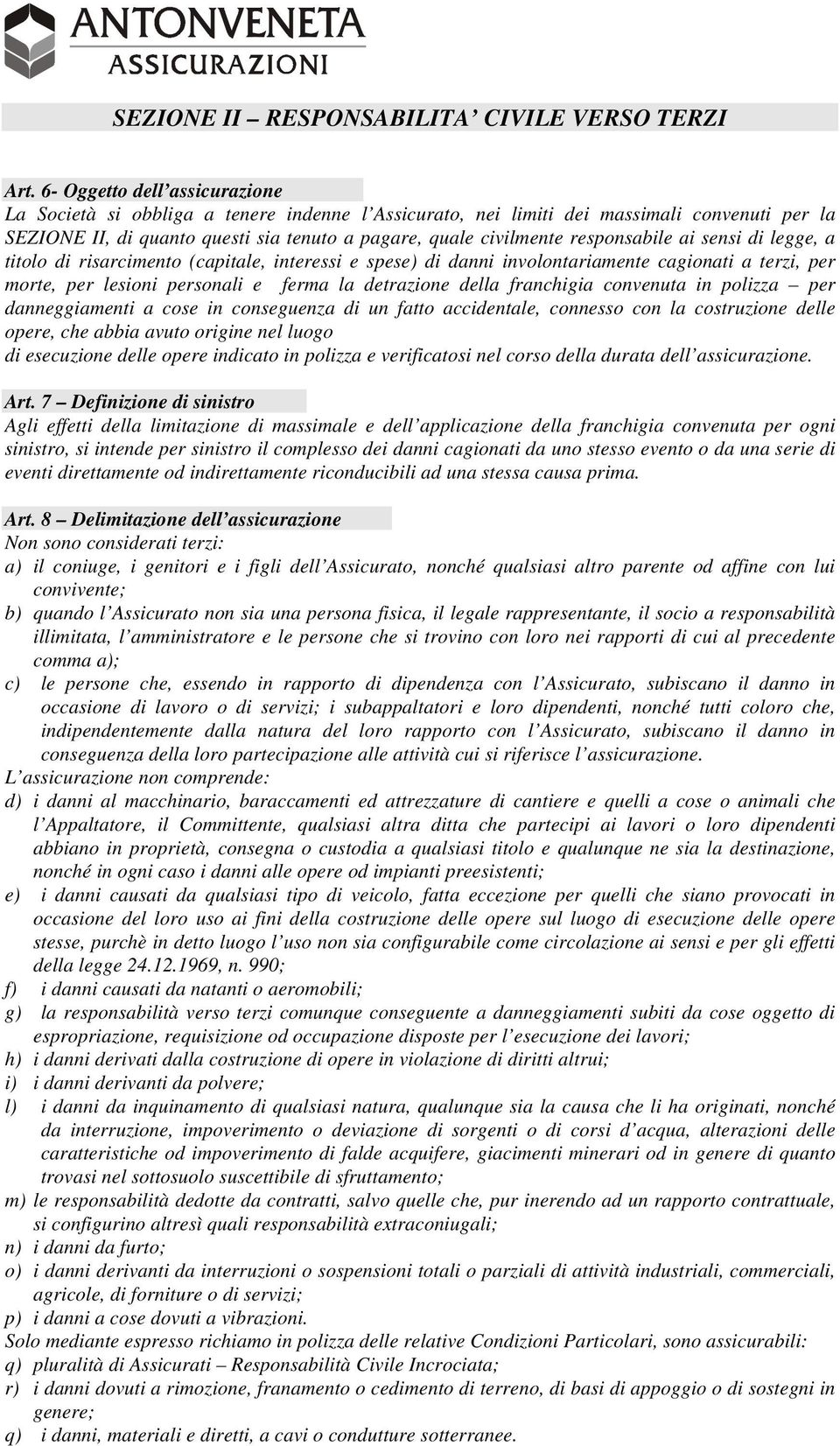 responsabile ai sensi di legge, a titolo di risarcimento (capitale, interessi e spese) di danni involontariamente cagionati a terzi, per morte, per lesioni personali e ferma la detrazione della