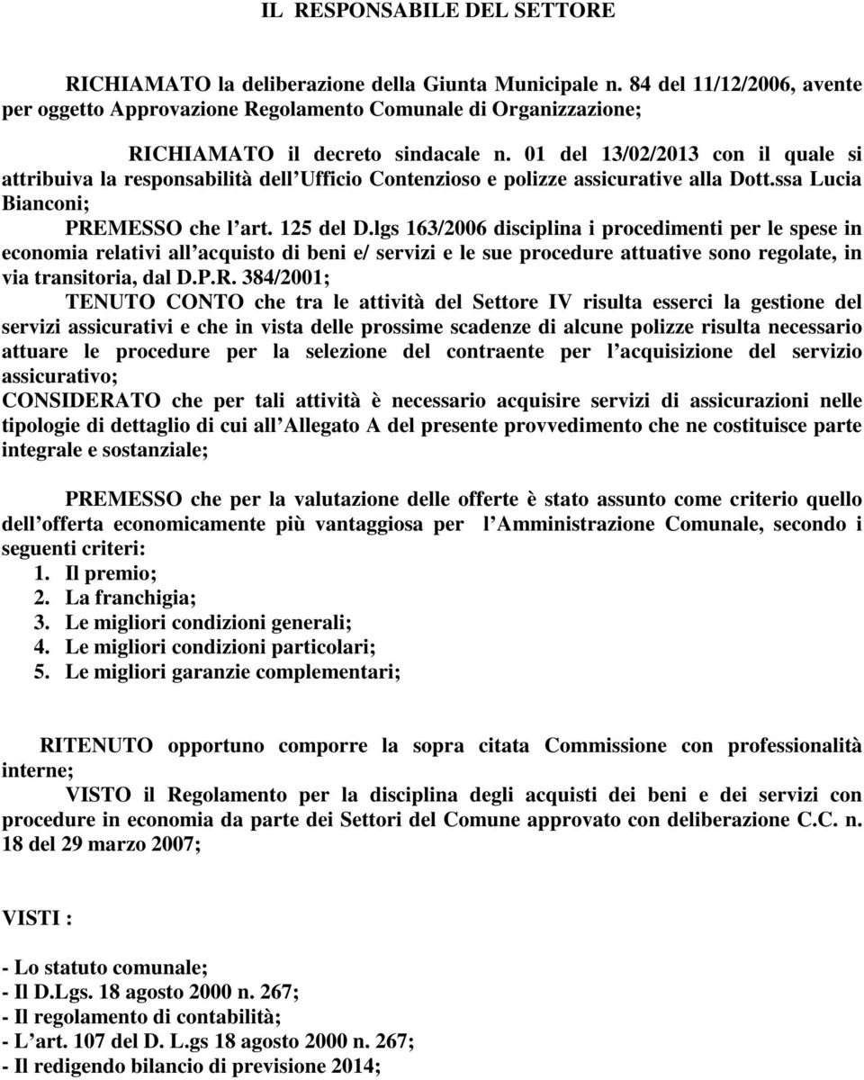 01 del 13/02/2013 con il quale si attribuiva la responsabilità dell Ufficio Contenzioso e polizze assicurative alla Dott.ssa Lucia Bianconi; PREMESSO che l art. 125 del D.