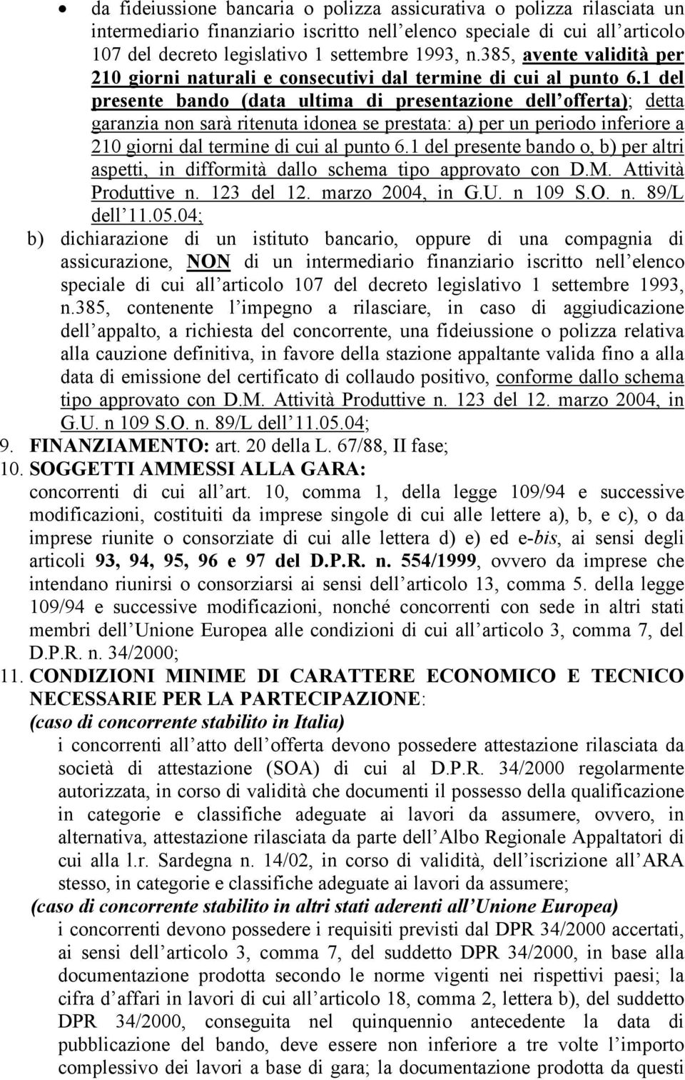 1 del presente bando (data ultima di presentazione dell offerta); detta garanzia non sarà ritenuta idonea se prestata: a) per un periodo inferiore a 210 giorni dal termine di cui al punto 6.