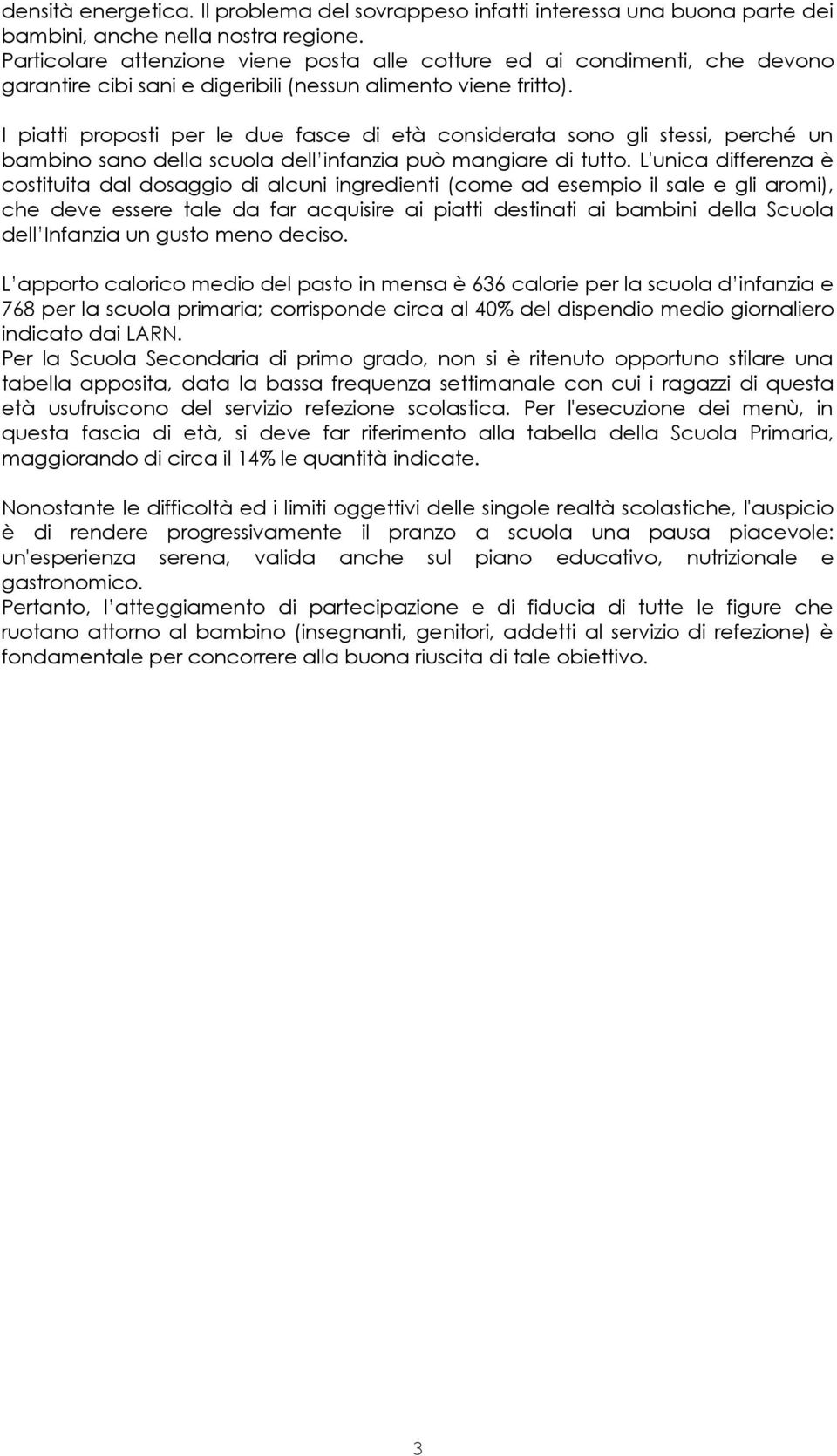 I piatti proposti per le due fasce di età considerata sono gli stessi, perché un bambino sano della scuola dell infanzia può mangiare di tutto.