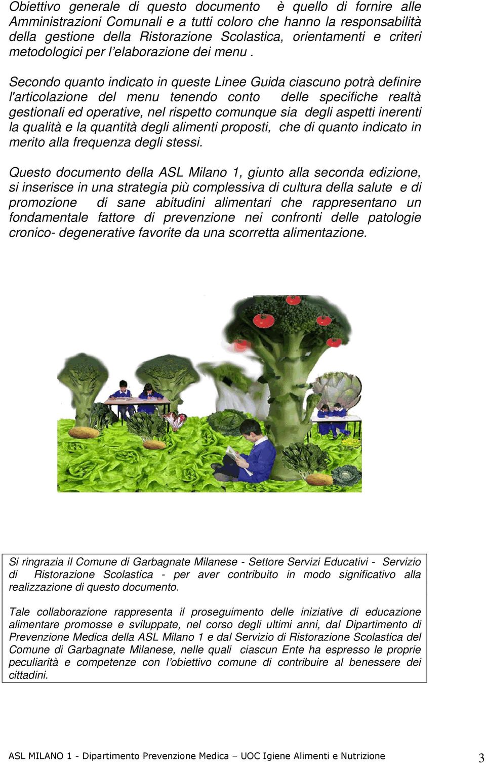 Secondo quanto indicato in queste Linee Guida ciascuno potrà definire l'articolazione del menu tenendo conto delle specifiche realtà gestionali ed operative, nel rispetto comunque sia degli aspetti