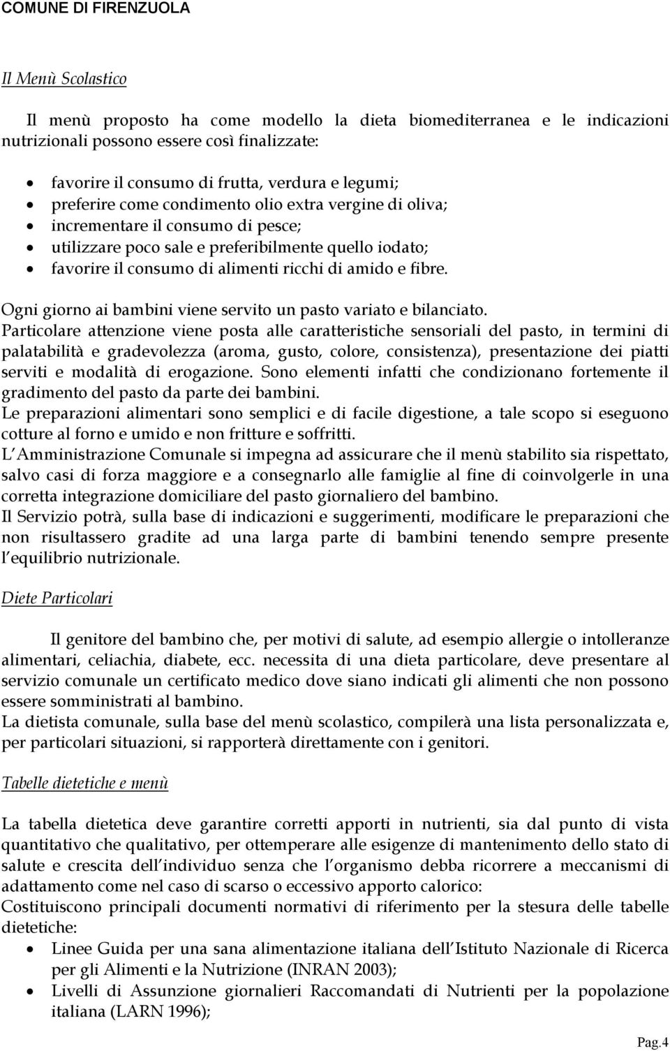 Ogni giorno ai bambini viene servito un pasto variato e bilanciato.