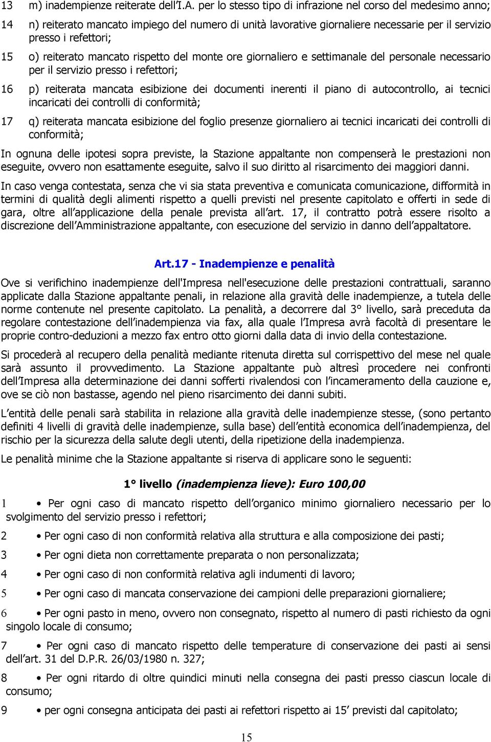 mancato rispetto del monte ore giornaliero e settimanale del personale necessario per il servizio presso i refettori; 16 p) reiterata mancata esibizione dei documenti inerenti il piano di