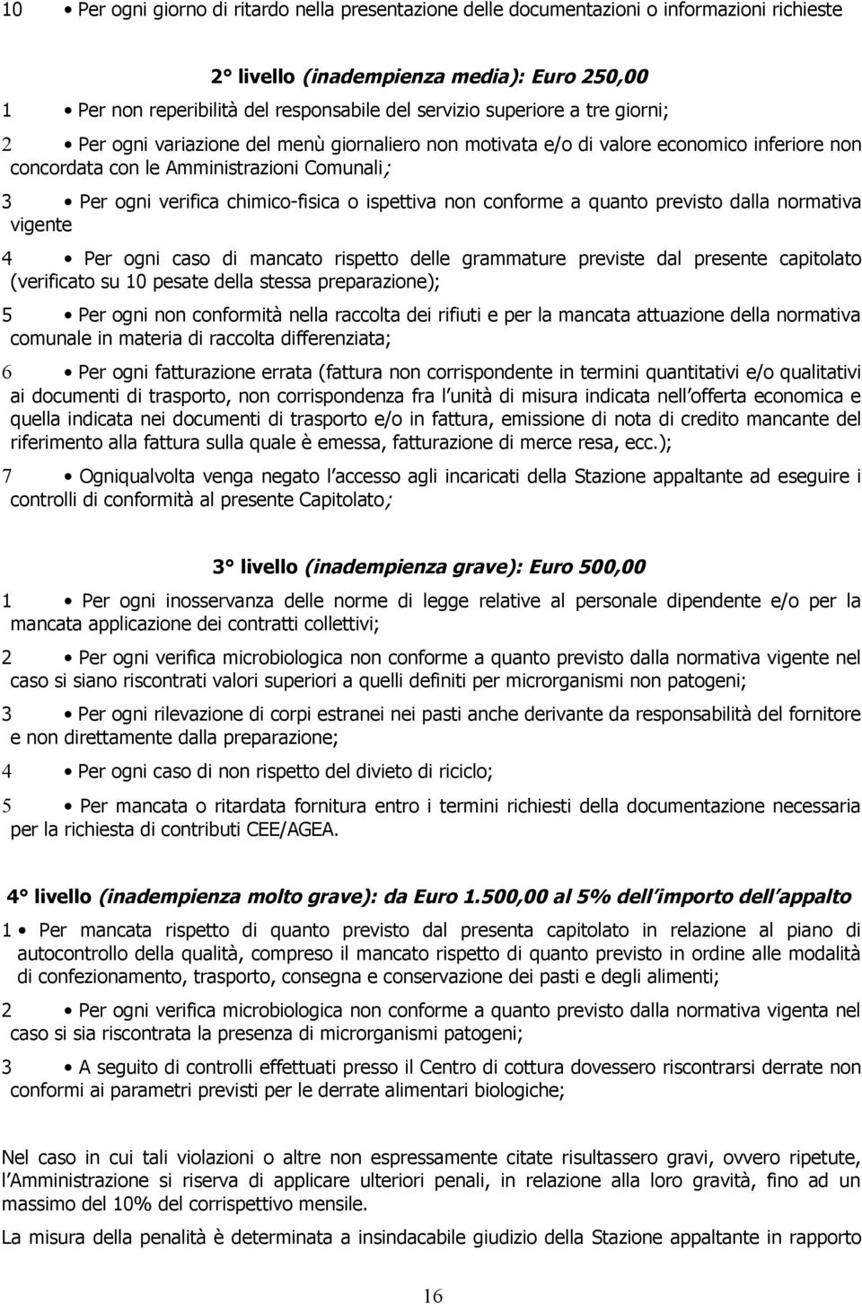 ispettiva non conforme a quanto previsto dalla normativa vigente 4 Per ogni caso di mancato rispetto delle grammature previste dal presente capitolato (verificato su 10 pesate della stessa