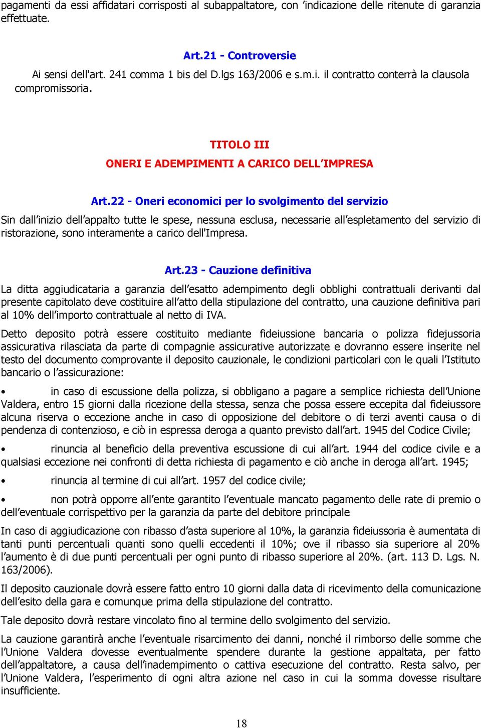 22 - Oneri economici per lo svolgimento del servizio Sin dall inizio dell appalto tutte le spese, nessuna esclusa, necessarie all espletamento del servizio di ristorazione, sono interamente a carico