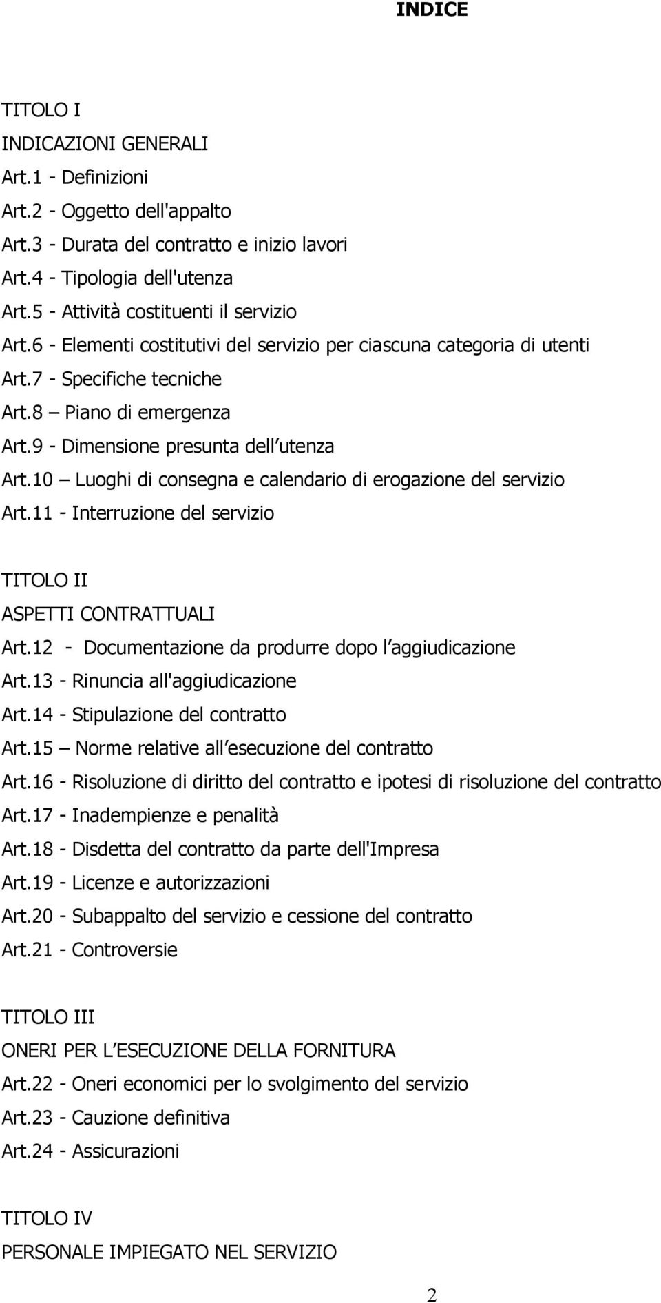 9 - Dimensione presunta dell utenza Art.10 Luoghi di consegna e calendario di erogazione del servizio Art.11 - Interruzione del servizio TITOLO II ASPETTI CONTRATTUALI Art.
