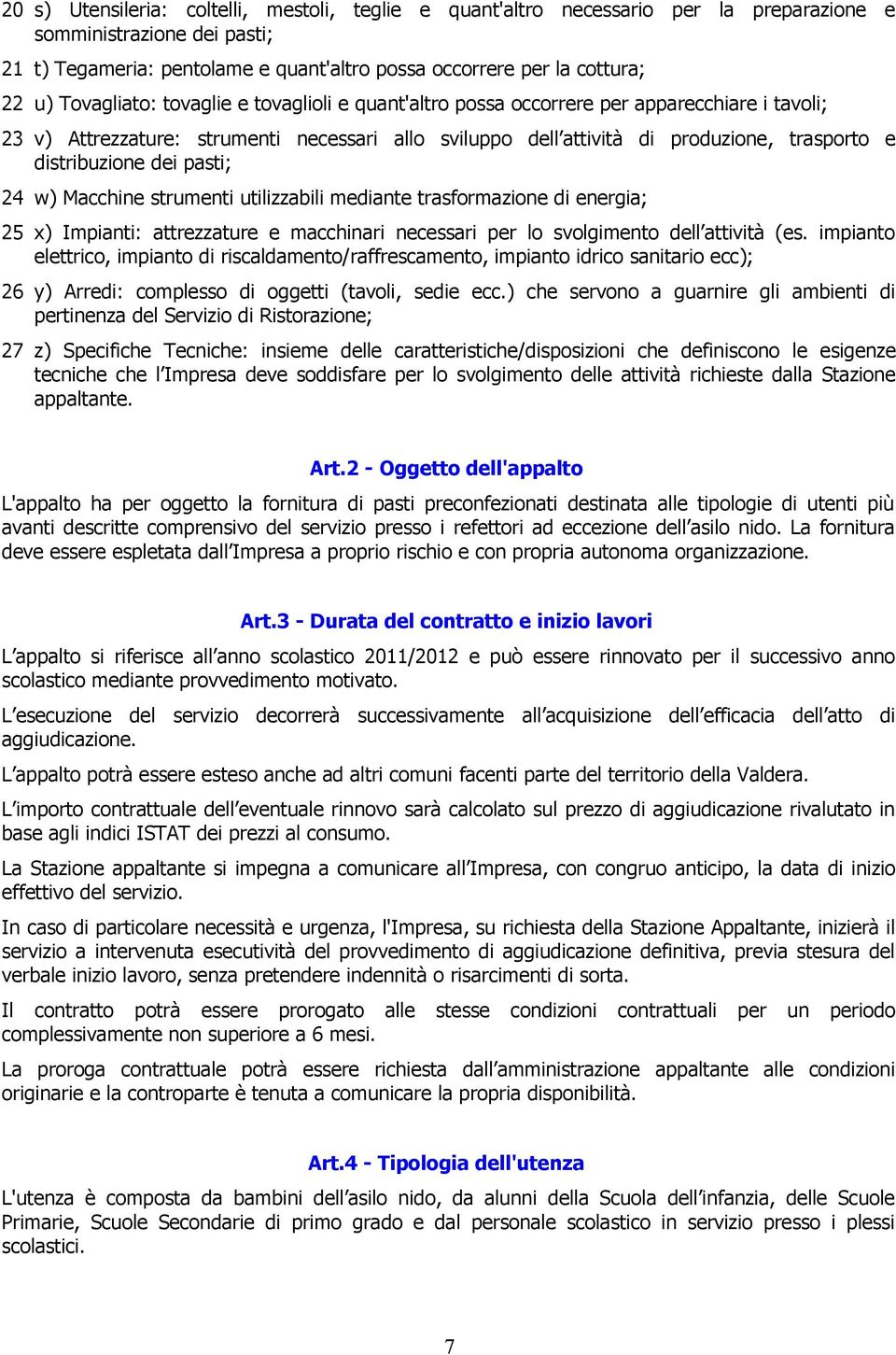 distribuzione dei pasti; 24 w) Macchine strumenti utilizzabili mediante trasformazione di energia; 25 x) Impianti: attrezzature e macchinari necessari per lo svolgimento dell attività (es.