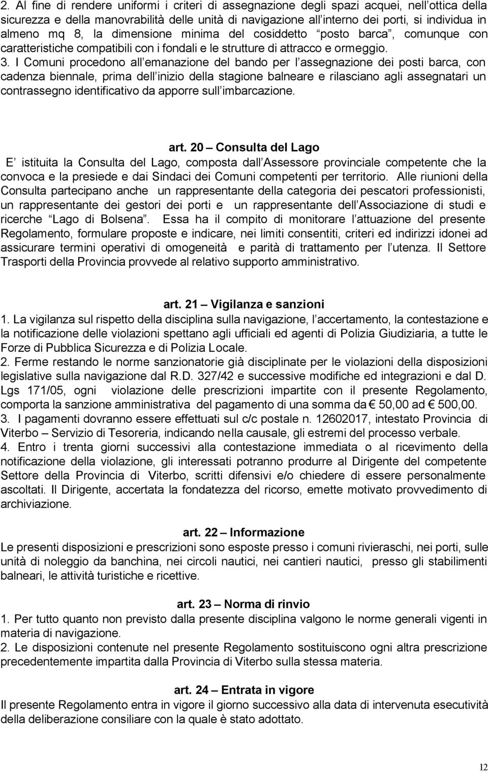 I Comuni procedono all emanazione del bando per l assegnazione dei posti barca, con cadenza biennale, prima dell inizio della stagione balneare e rilasciano agli assegnatari un contrassegno