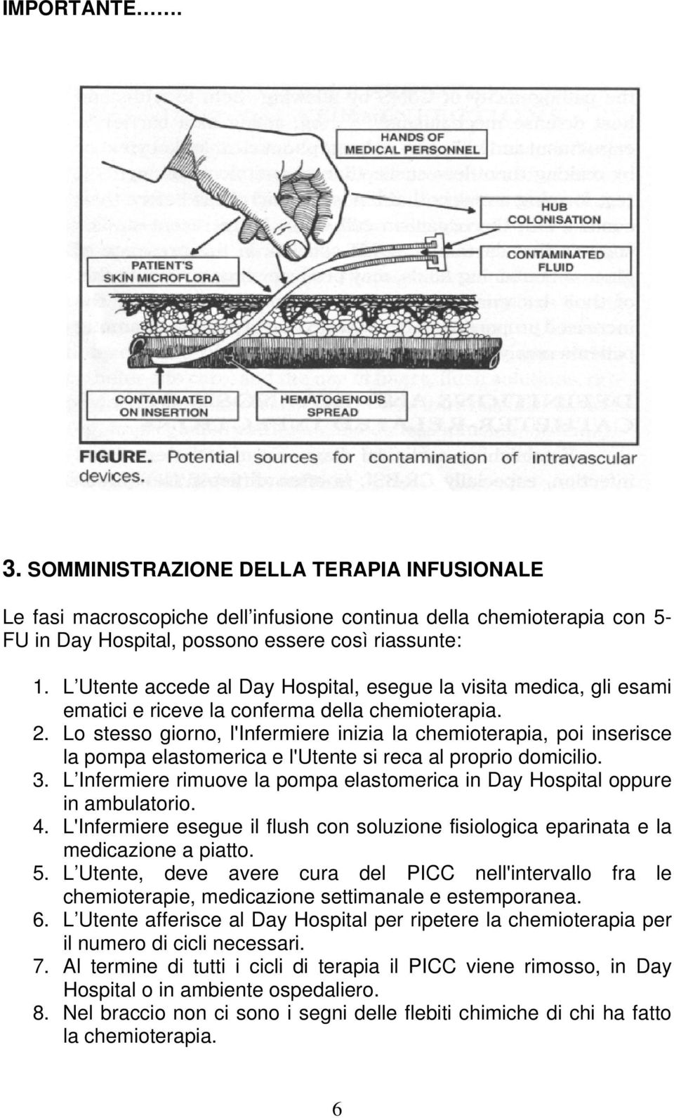 Lo stesso giorno, l'infermiere inizia la chemioterapia, poi inserisce la pompa elastomerica e l'utente si reca al proprio domicilio. 3.