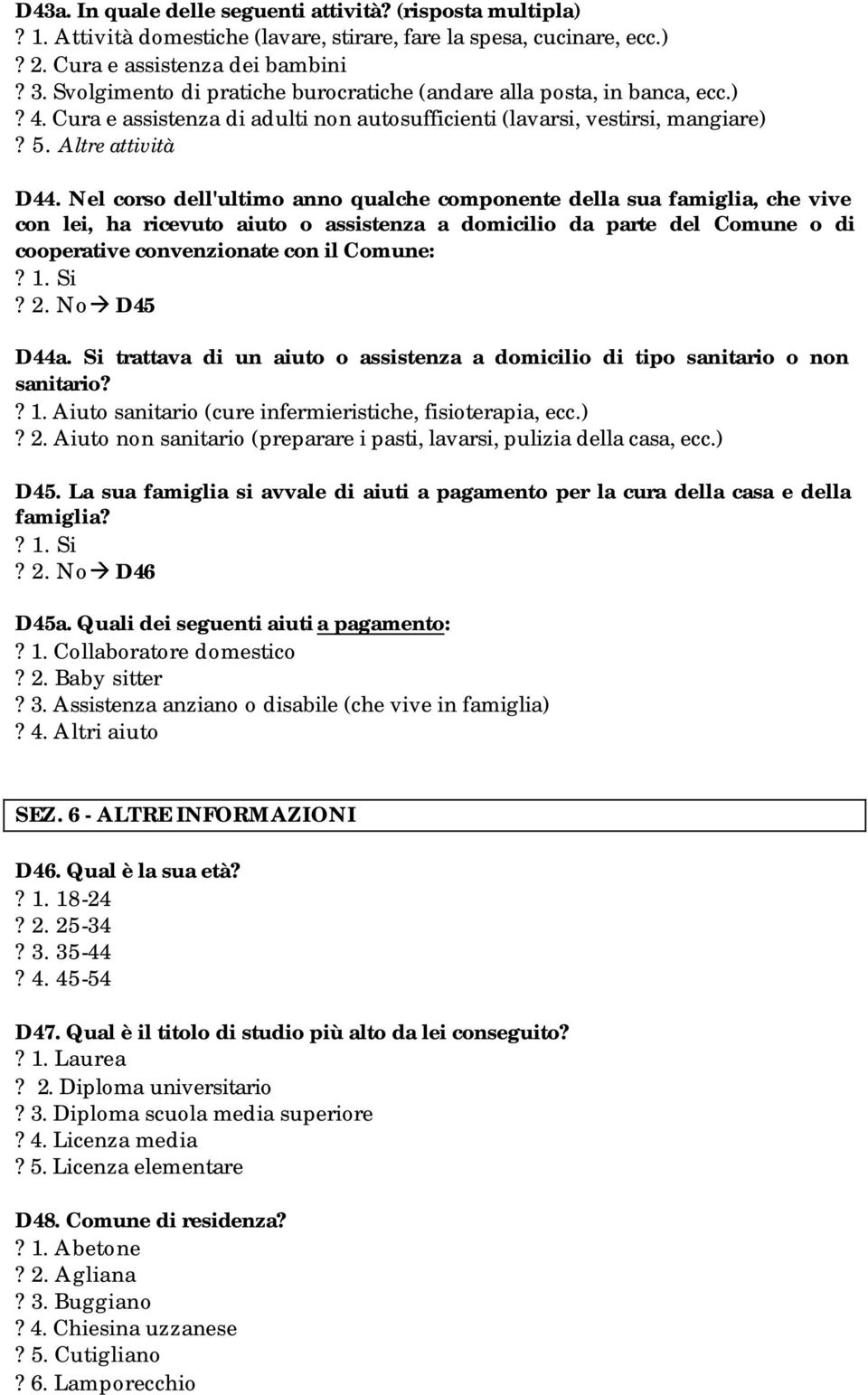 Nel corso dell'ultimo anno qualche componente della sua famiglia, che vive con lei, ha ricevuto aiuto o assistenza a domicilio da parte del Comune o di cooperative convenzionate con il Comune:? 2.